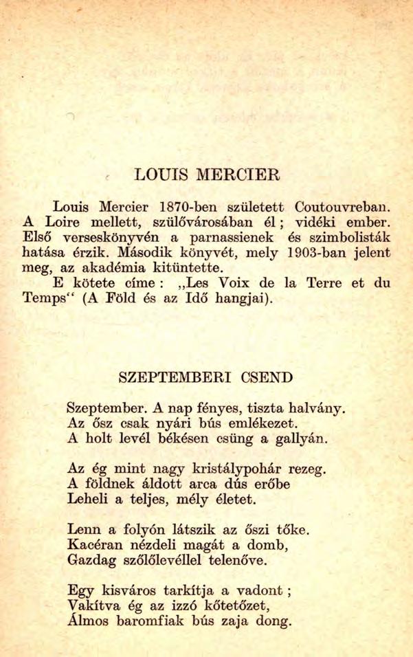 n LOUIS MERCIER Louis Mercier 1870-ben született Coutouvreban. A Loire mellett, szülővárosában é l ; vidéki ember. Első verseskönyvén a parnassienek és szimbolisták hatása érzik.