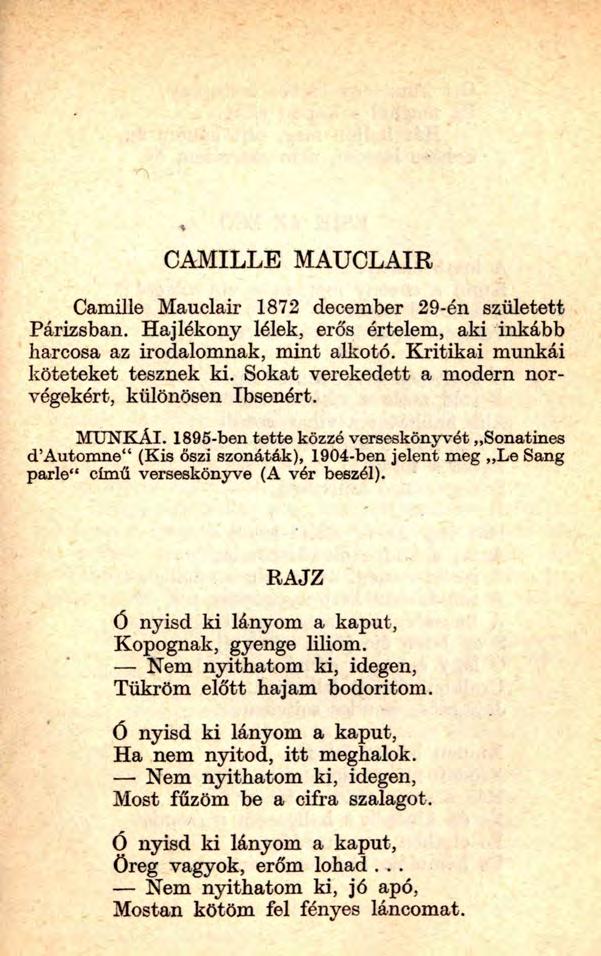 CAMILLE MAUCLAIR Camille Mauclair 1872 december 29-én született Párizsban. Hajlékony lélek, erős értelem, aki inkább harcosa az irodalomnak, mint alkotó. Kritikai munkái köteteket tesznek ki.