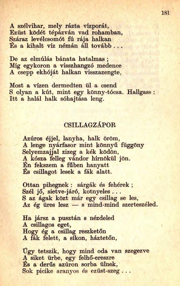 A szélvihar, mely rázta vízporát, Ezüst ködét tépázván vad rohamban, Száraz levélcsomót fú rája halkan És a kihalt víz némán áll tovább.