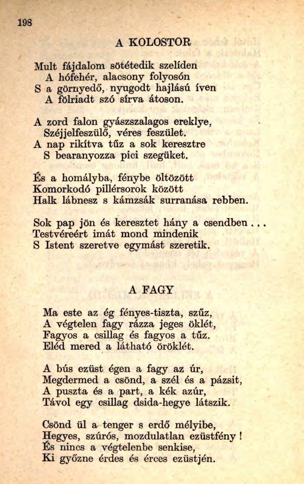 198 A KOLOSTOR Múlt fájdalom sötétedik szelíden A hófehér, alacsony folyosón S a görnyedő, nyugodt hajlású íven A fölriadt szó sírva átoson.