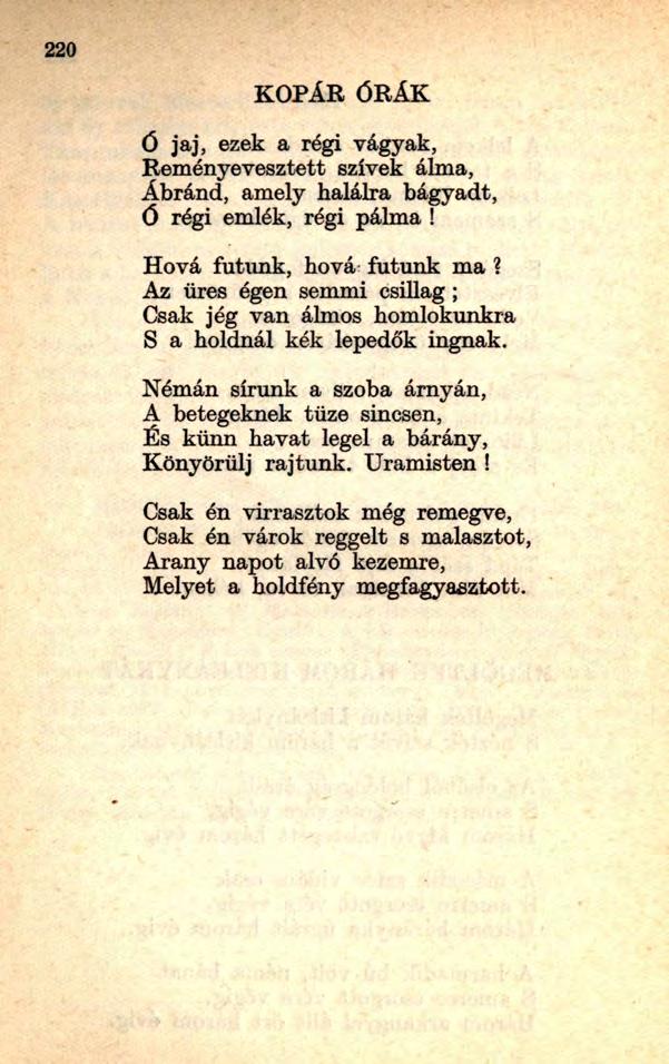 KOPÁR ÓRÁK Ó jaj, ezek a régi vágyak, Reményevesztett szívek álma, Ábránd, amely halálra bágyadt, ó régi emlék, régi pálma! Hová futunk, hová futunk ma?