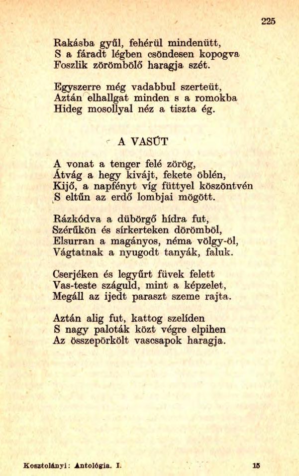 225 Rakásba gyűl, fehérül mindenütt, S a fáradt légben csöndesen kopogva Foszlik zörömbölő haragja szét.