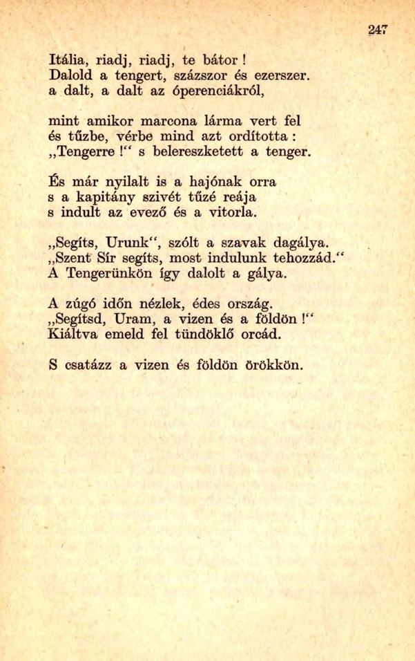 Itália, riadj, riadj, te bátor! Dalold a tengert, százszor és ezerszer, a dalt, a dalt az óperenciákról, mint amikor marcona lárma vert fel és tűzbe, vérbe mind azt ordította :,,Tengerre!