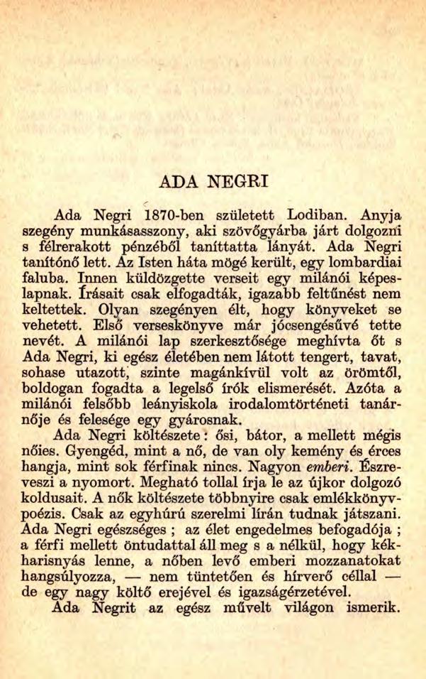 ADA NEGRI Ada Negri 1870-ben született Lodiban. Anyja szegény munkásasszony, aki szövőgyárba járt dolgozni s félrerakott pénzéből taníttatta lányát. Ada Negri tanítónő lett.