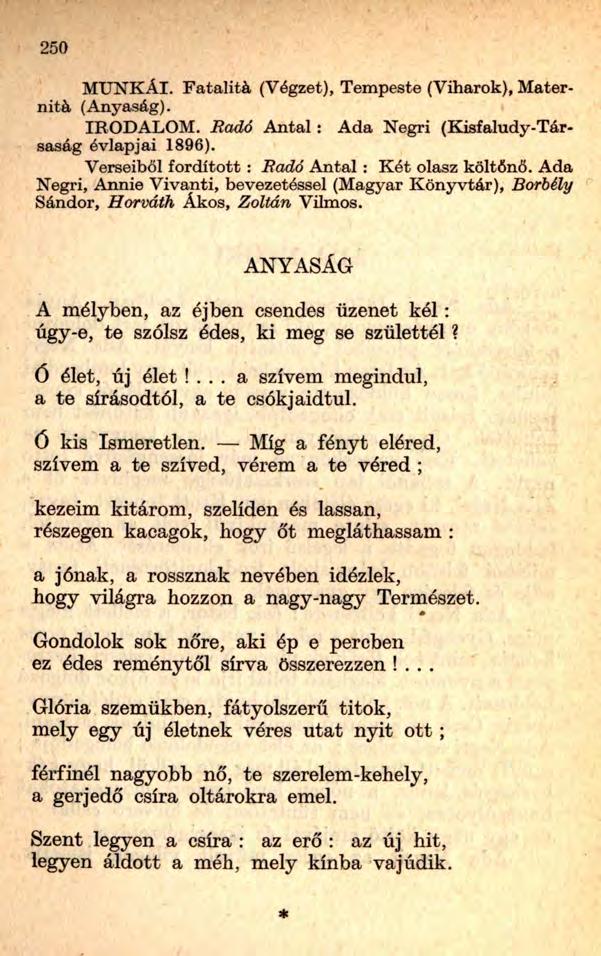 250 M U N K Á I. Fatalitá (Végzet), Tempeste (Viharok), Maternitá (Anyaság). IRODALOM. Radó Antal : Ada Negri (Kisfaludy-Társaság évlapjai 1896). Verseiből fordított : Radó Antal : Két olasz költőnő.