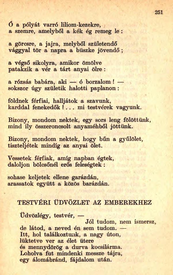 ó a pólyát varró liliom-kezekre, a szemre, amelyből a kék ég remeg le : a görcsre, a jajra, melyből születendő vággyal tör a napra a büszke jövendő ; a végső sikolyra, amikor ömölve patakzik a vér a