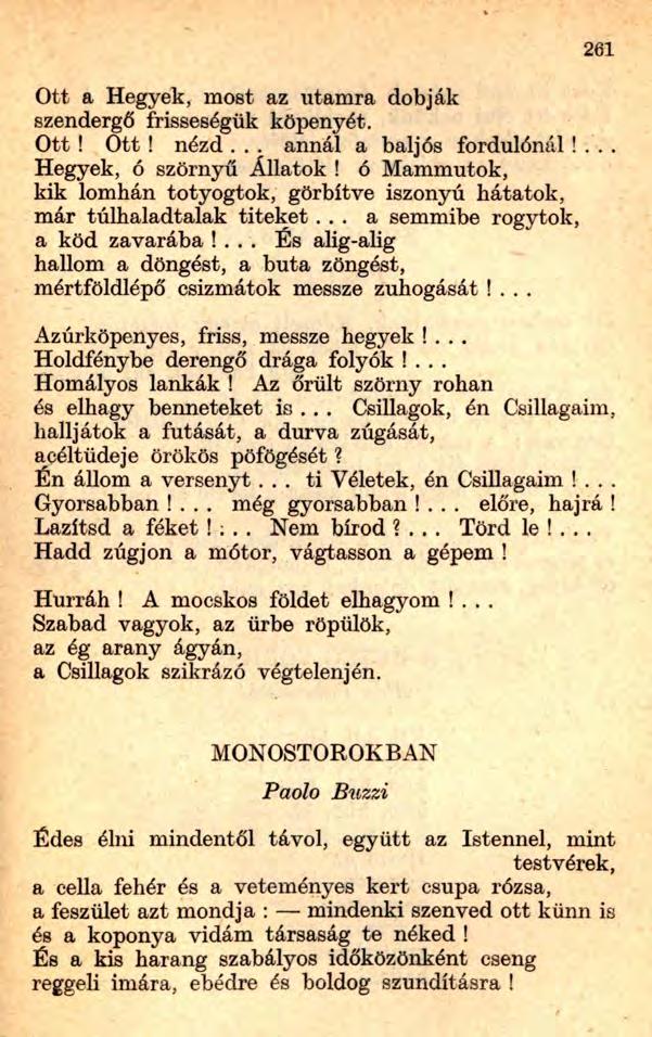 261 Ott a Hegyek, most az utamra dobják szendergő frisseségük köpenyét. Ott! Ott! nézd... annál a baljós fordulónál!... Hegyek, ó szörnyű Állatok!