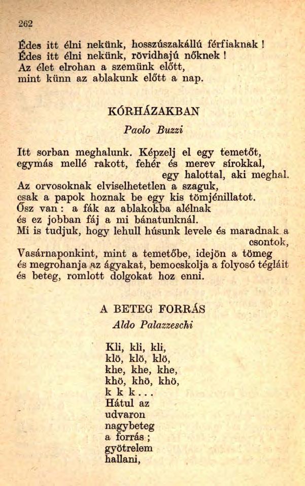 262 Édes itt élni nekünk, hosszúszakállú férfiaknak! Édes itt élni nekünk, rövidhajú nőknek! Az élet elrohan a szemünk előtt, mint künn az ablakunk előtt a nap.