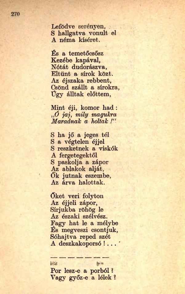 Lefödve serényen, S hallgatva vonult el A néma kíséret. És a temetőcsősz Kezébe kapával, Nótát dudorászva, Eltűnt a sírok közt.