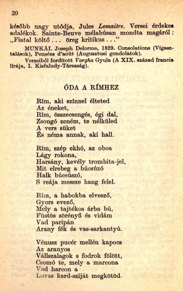 20 később nagy utódja, Jules Lemaitre. Versei érdekes adalékok. Sainte-Beuve mélabúsan mondta magáról:,,fiatal költő... öreg kritikus... M U N KÁI. Joseph Delorme, 1829.