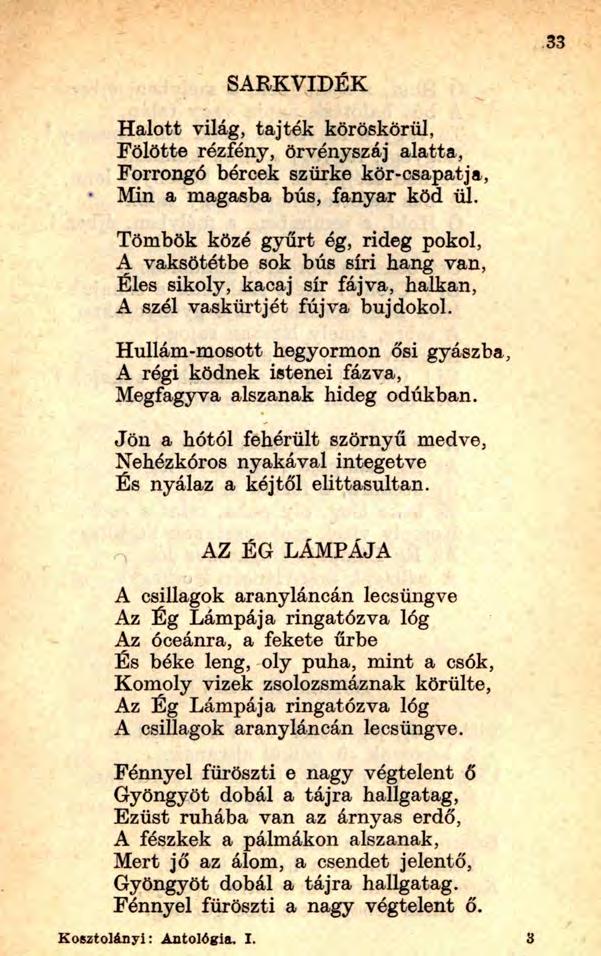 33 SARKVIDÉK Halott világ, tajték köröskörül, Fölötte rézfény, örvényszáj alatta, Forrongó bércek szürke kör-csapatja, Min a magasba bús, fanyar köd ül.