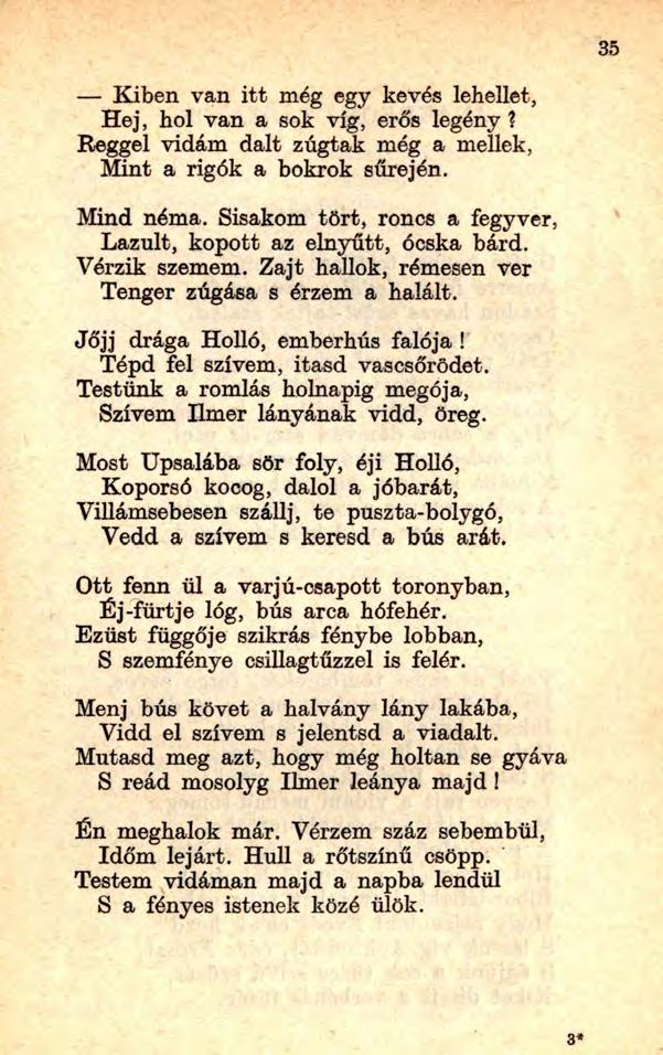35 Kiben van itt még egy kevés lehellet, Hej, hol van a sok víg, erős legény? Reggel vidám dalt zúgtak még a mellek, Mint a rigók a bokrok sűrején. Mind néma.