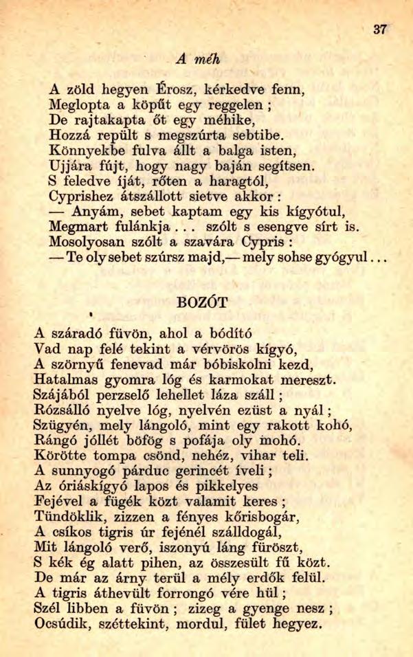37 A méh A zöld hegyen Érosz, kérkedve fenn, Meglopta a köpűt egy reggelen ; De rajtakapta őt egy méhike, Hozzá repült s megszúrta sebtibe.