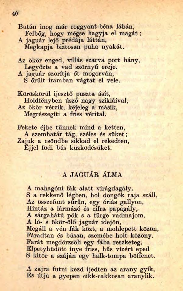 40 Bután inog már roggyant-béna lábán, Felbőg, hogy mégse hagyja el magát ; A jaguár lejő prédája láttán, Megkapja biztosan puha nyakát.
