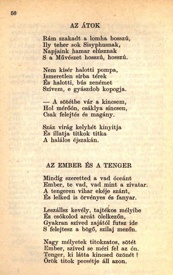 AZ ÁTOK Rám szakadt a lomha bosszú, Ily teher sok Sisyphusnak, Napjaink hamar elúsznak S a Művészet hosszú, hosszú.