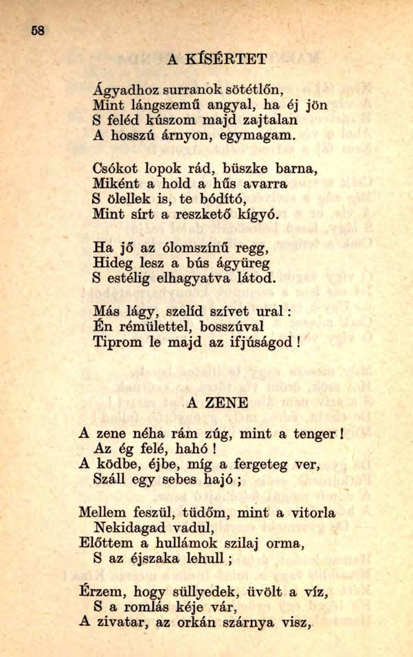 58 A KÍSÉRTET Ágyadhoz surranok sötétlőn, Mint lángszemű angyal, ha éj jön S feléd kúszom majd zajtalan A hosszú árnyon, egymagám.