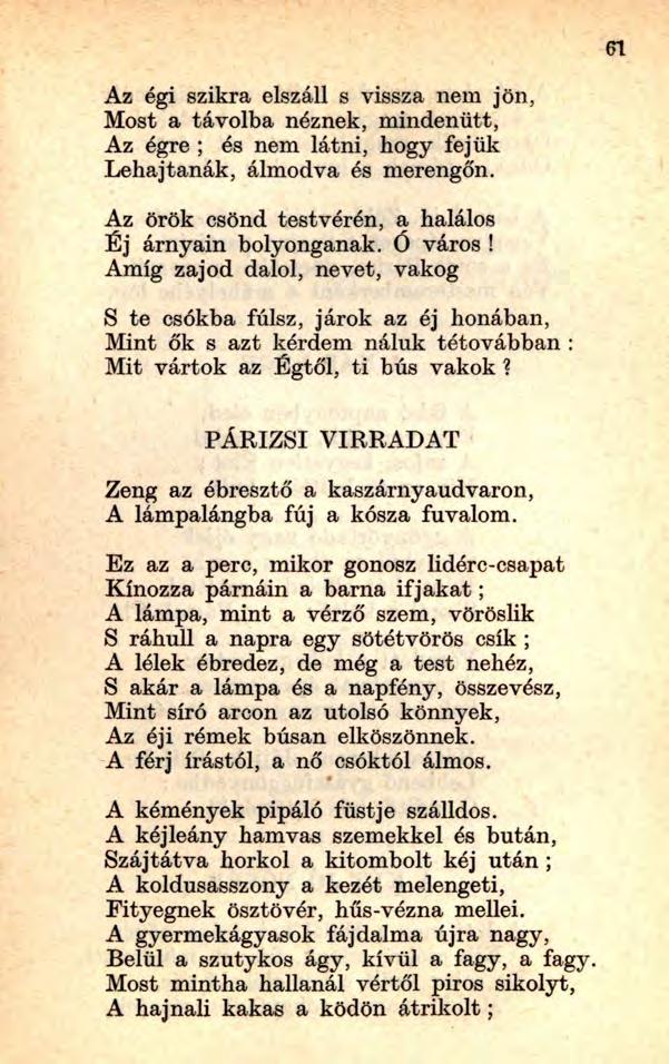 61 Az égi szikra elszáll s vissza nem jön, Most a távolba néznek, mindenütt, Az égre ; és nem látni, hogy fejük Lehajtanák, álmodva és merengőn.
