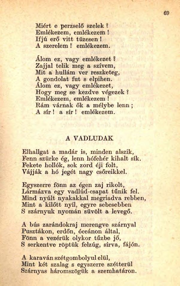 Miért e perzselő szelek? Emlékezem, emlékezem! Ifjú erő vitt tüzesen! A szerelem! emlékezem. Álom ez, vagy emlékezet? Zajjal telik meg a szívem, Mit a hullám ver reszketeg, A gondolat fut s elpihen.