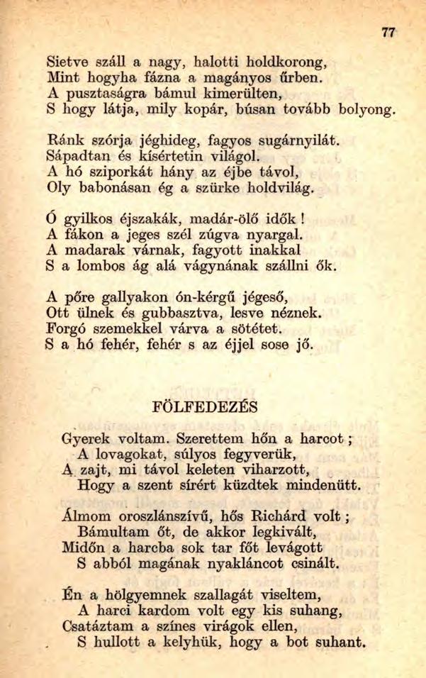 Sietve száll a nagy, halotti holdkorong, Mint hogyha fázna a magányos űrben. A pusztaságra bámul kimerültén, S hogy látja, mily kopár, búsan tovább bolyo Ránk szórja jéghideg, fagyos sugárnyilát.