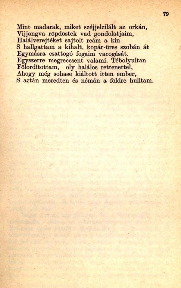 Mint madarak, miket széjjelzilált az orkán, Vijjongva röpdöstek vad gondolatjaim, Halálverejtéket sajtolt reám a kín S hallgattam a kihalt, kopár-üres szobán át Egymásra csattogó