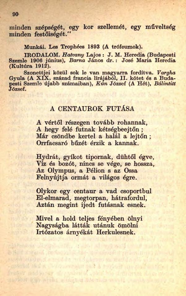 90 minden szépségét, egy kor szellemét, egy műveltség minden festőiségét." Munkái. Les Trophées 1893 (A trófeumok). IRODALOM. Hatvány Lajos : J. M. Heredia (Budapesti Szemle 1906 június), Barna János dr.