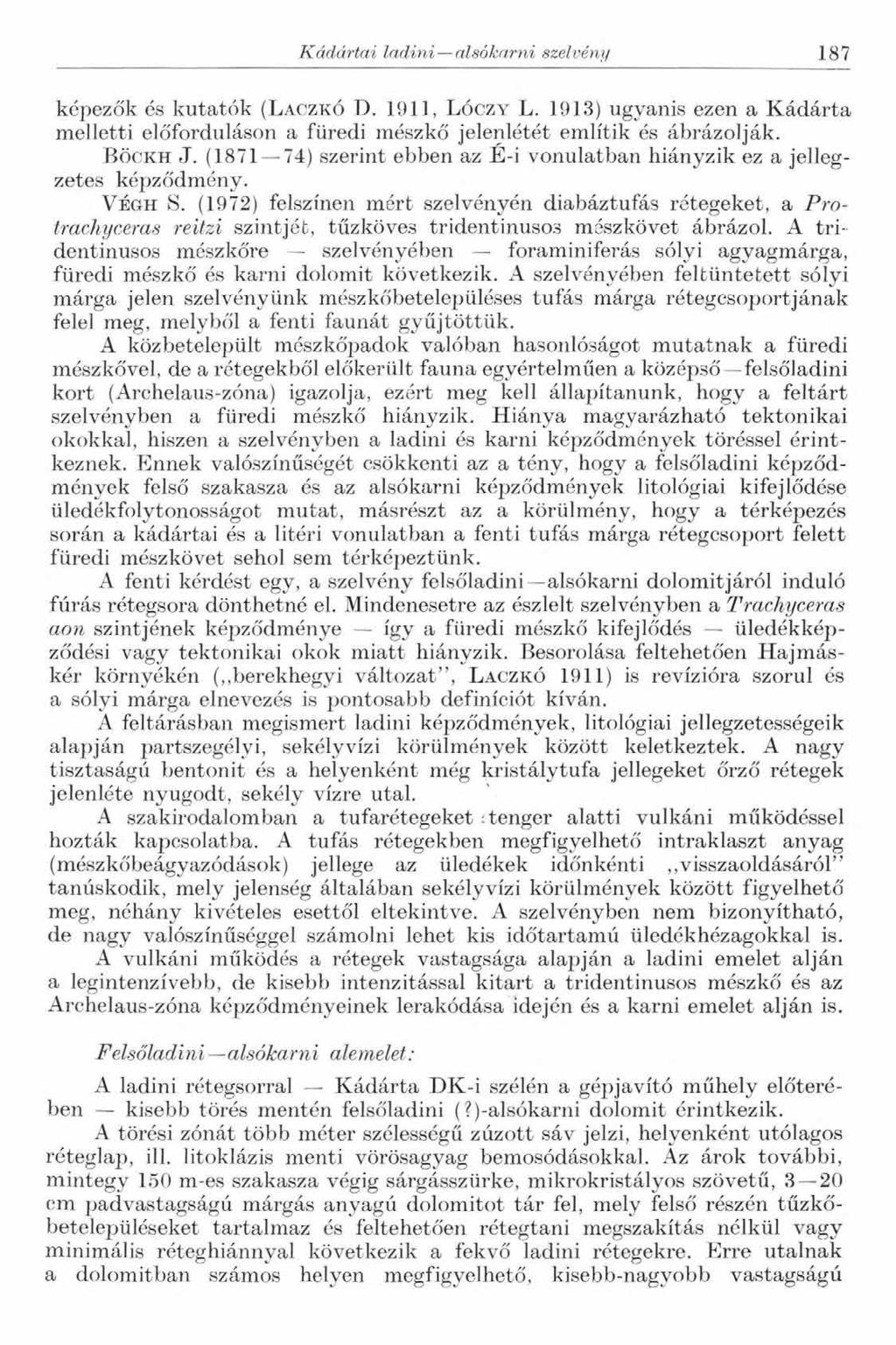 Kádártai ladini olsókarni szelvény 187 képezők és kutatók ( L a c z k ó D. 1911, L ó c z y L. 1913) ugyanis ezen a Kádárta melletti előforduláson a füredi mészkő jelenlétét említik és ábrázolják.