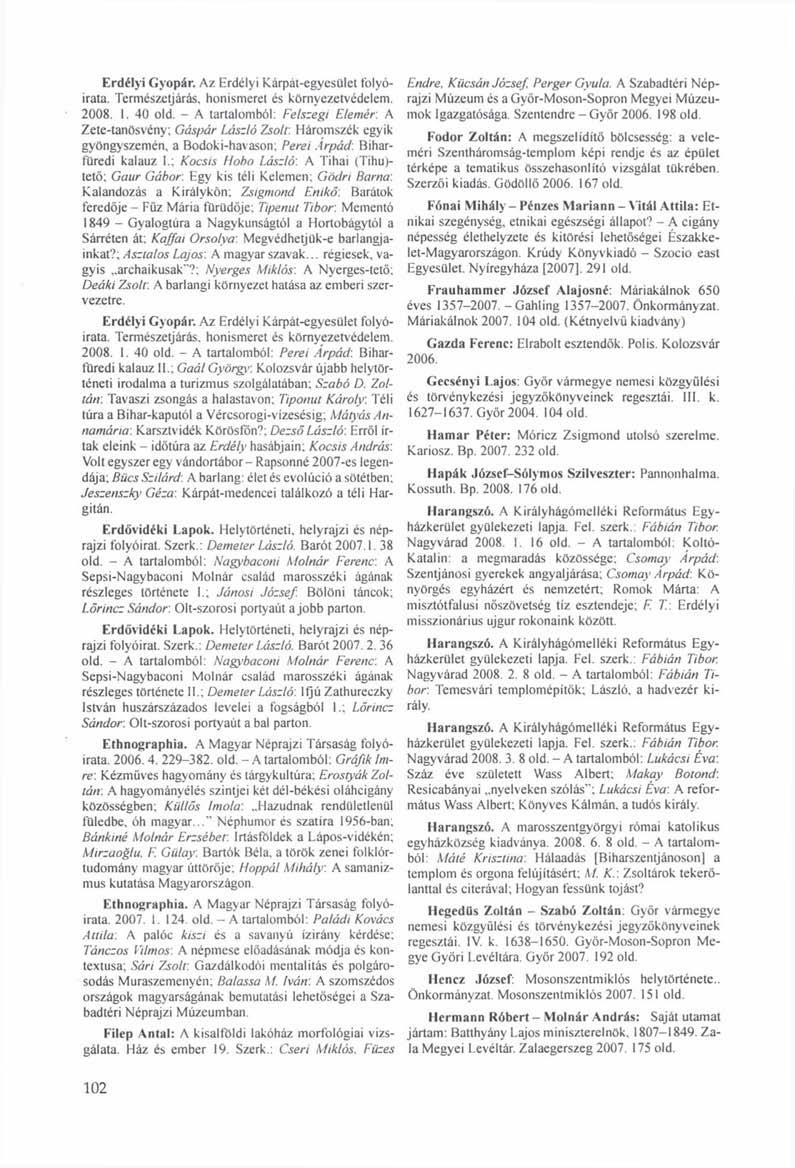 Erdélyi Gyopár. Az Erdélyi Kárpát-egyesület folyóirata. Természetjárás, honismeret és környezetvédelem. 2008. I. 40 old. - A tartalomból: Felszegi Elemér: A Zete-tanösvény; Gáspár László Zsolt'.