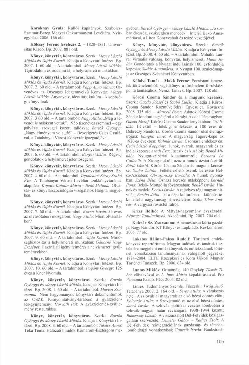 Koroknav Gyula: Kallói kapitányok. Szabolcs- Szatmár-Bereg Megyei Önkormányzat Levéltára. Nyíregyháza 2006. 166 old. Kölcsey Ferenc levelezés 2. - 1820-1831. Universitas Kiadó. Bp. 2007. 881 old.