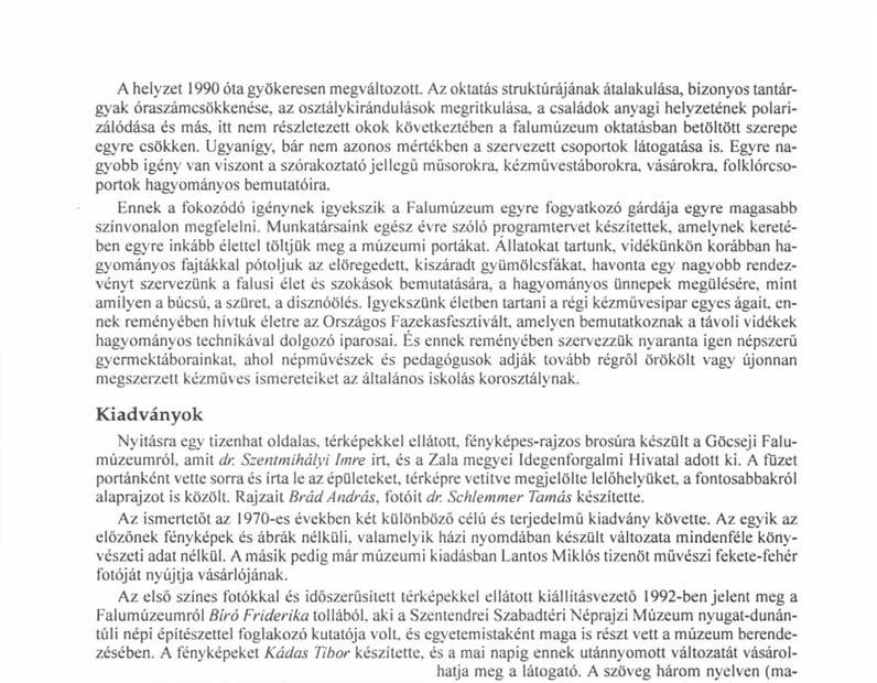 Ugyanígy, bár nem azonos mértékben a szervezett csoportok látogatása is.