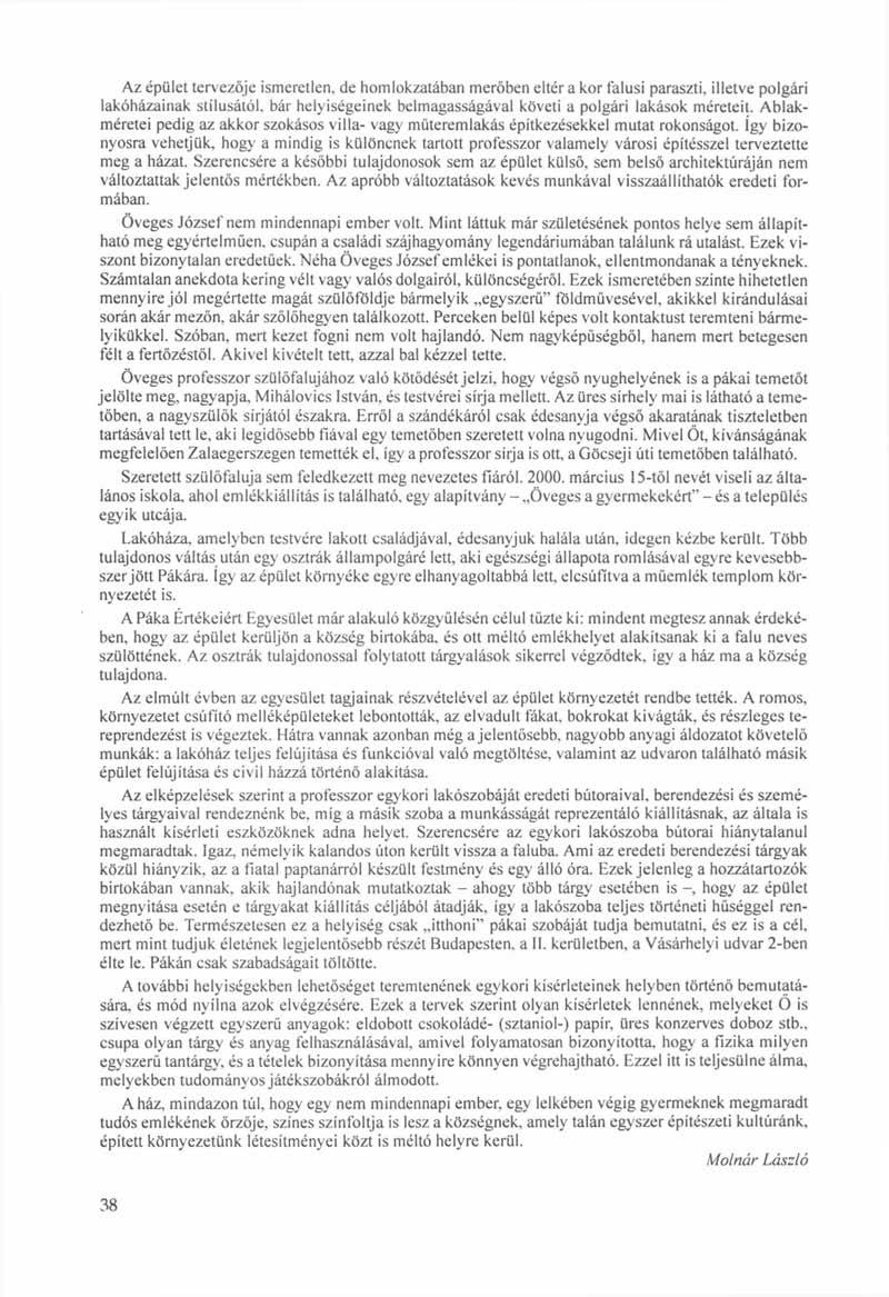 Az épület tervezője ismeretlen, de homlokzatában merőben eltér a kor falusi paraszti, illetve polgári lakóházainak stílusától, bár helyiségeinek belmagasságával követi a polgári lakások méreteit.