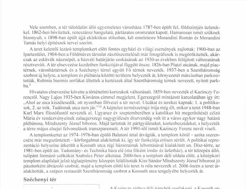 résztvevőit. A tér elnevezése kezdetben funkciójával függött össze. 1826-ban Piatzi utcának, majd piactérnek, városháztérnek és a Széchenyi térrel együtt Fő térnek nevezték.