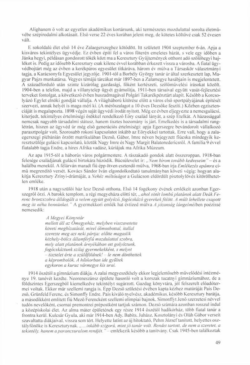 Alighanem ö volt az egyetlen akadémikus kortársunk, aki természetes mozdulattal sorolta életművébe szépirodalmi alkotásait. Első verse 22 éves korában jelent meg.