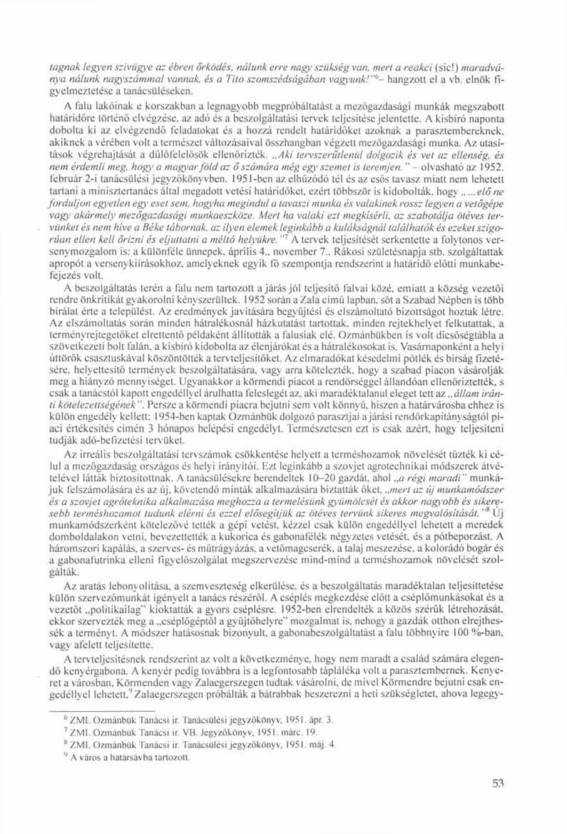 tagnak legyen szívügye az ébren őrködés, nálunk erre nagy szükség van, mert a reakcí (sic!) maradványa nálunk nagyszámmal vannak, és a Tito szomszédságában vagyunk! " 6 - hangzott el a vb.