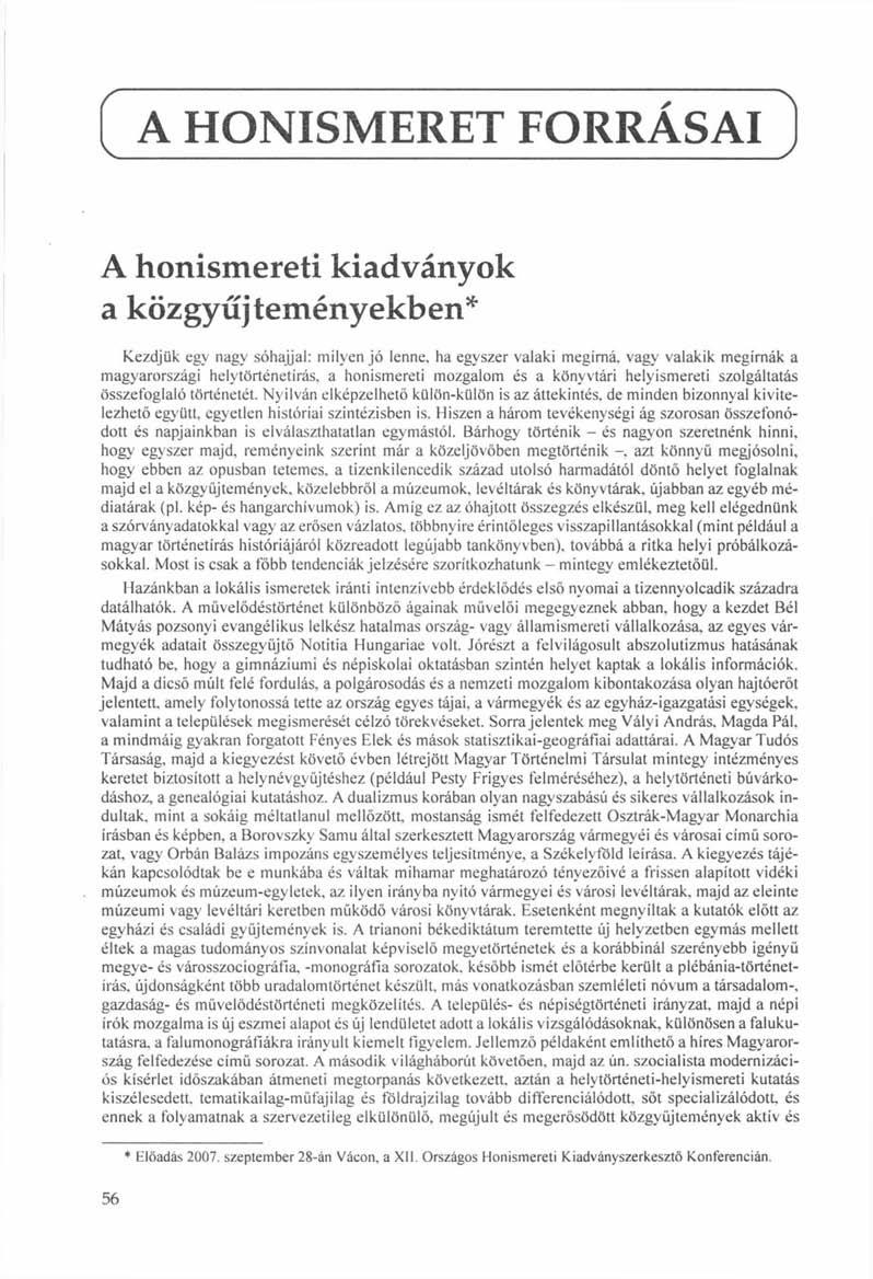 ( A HONISMERET FORRÁSAI ) A honismereti kiadványok a közgyűjteményekben* Kezdjük egy nagy sóhajjal: milyen jó lenne, ha egyszer valaki megírná, vagy valakik megírnák a magyarországi helytörténetírás,