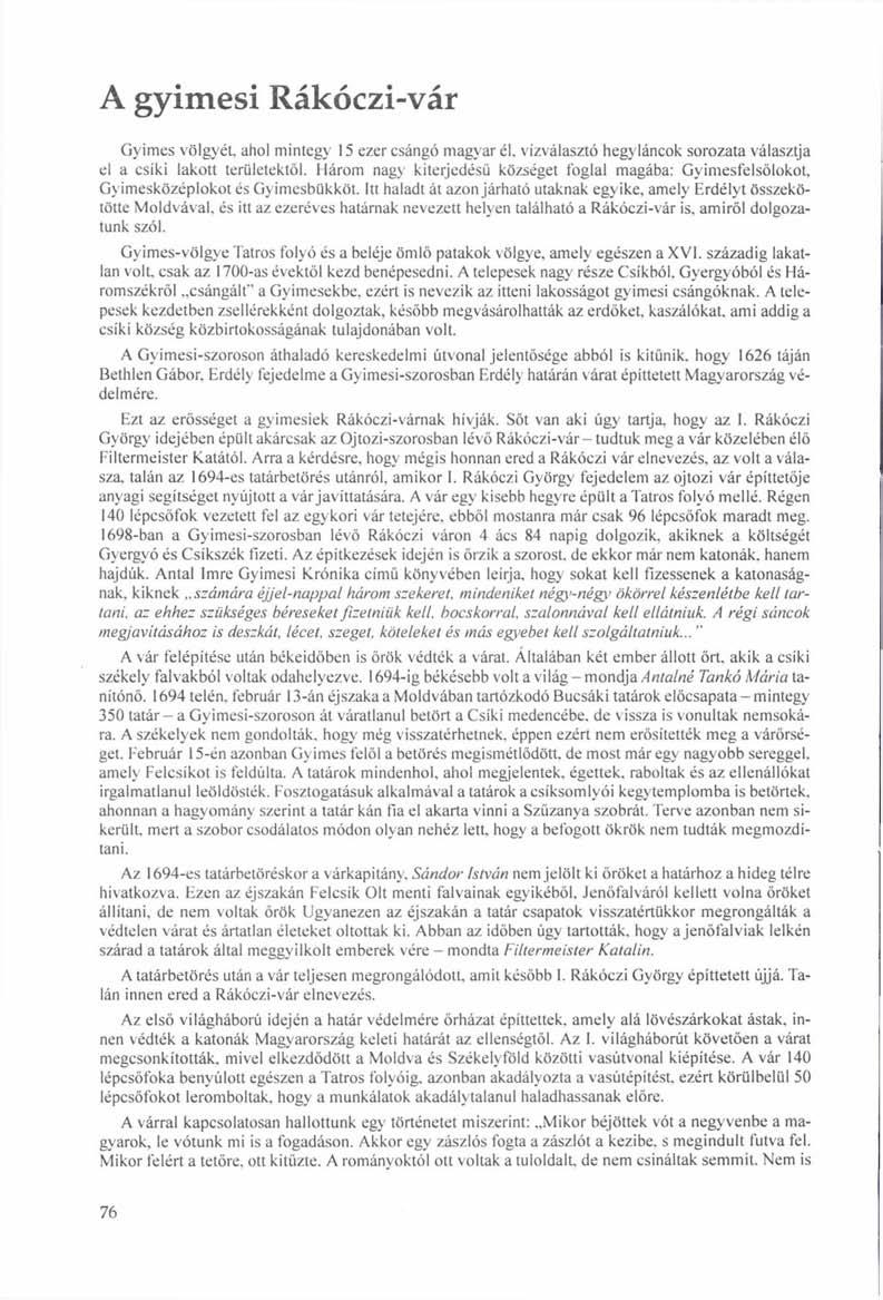 A gyimesi Rákóczi-vár Gyimes völgyét, ahol mintegy 15 ezer csángó magyar él. vízválasztó hegyláncok sorozata választja el a csíki lakott területektől.