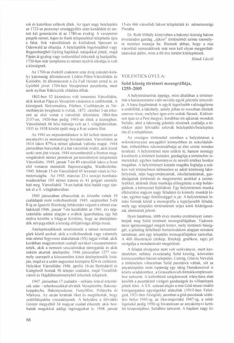 rok és katolikus szlávok éltek. Az igazi nagy betelepítés az 1723-as pozsonyi országgyűlés után kezdődött és tartott két generáción át az 1780-as évekig.