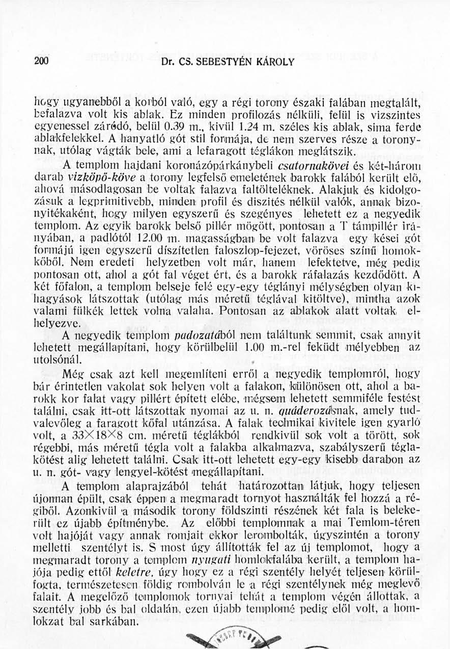 196 Dr. CS. SEBESTYÉN KÁROLY hogy ugyanebből a korból való, egy a régi torony északi falában megtalált, befalazva volt kis ablak.