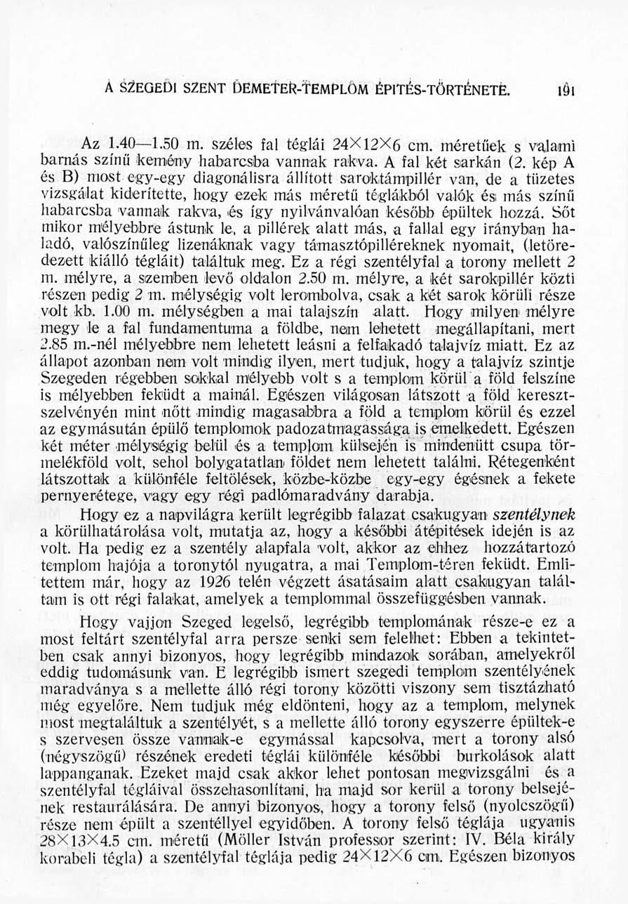 A SZEGEDI SZENT DEMETEk-TEMPLOM ÉPITÉS-TÖRTÉNETÉ. löi Az 1.40 1.50 m. széles fal téglái 24X12X6 cm. méretűek s valami barnás színű kemény habarcsba vannak rakva. A fal két sarkán (2.