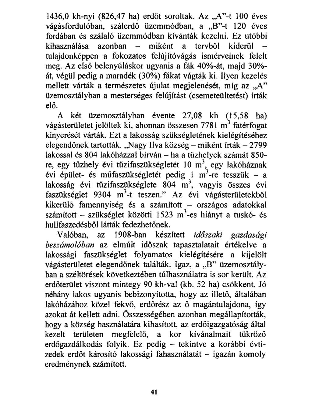 1436,0 kh-nyi (826,47 ha) erdőt soroltak. Az A -t 100 éves vágásfordulóban, szálerdő üzemmódban, a B -t 120 éves fordában és szálaló üzemmódban kívánták kezelni.