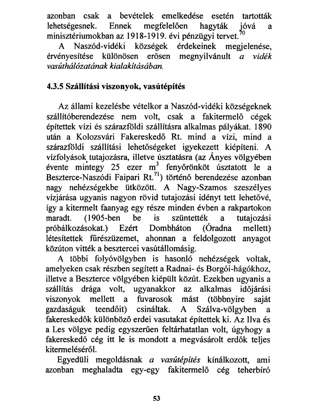 azonban csak a bevételek emelkedése esetén tartották lehetségesnek. Ennek megfelelően hagyták jóvá a minisztériumokban az 1918-1919. évi pénzügyi tervet.