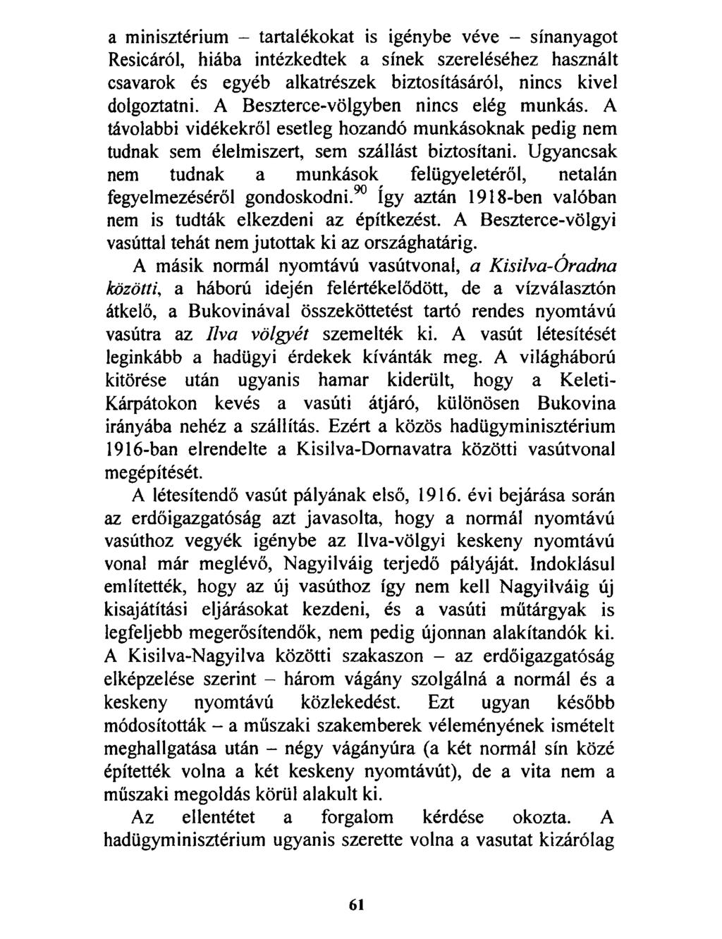a minisztérium - tartalékokat is igénybe véve - sínanyagot Resicáról, hiába intézkedtek a sínek szereléséhez használt csavarok és egyéb alkatrészek biztosításáról, nincs kivel dolgoztatni.