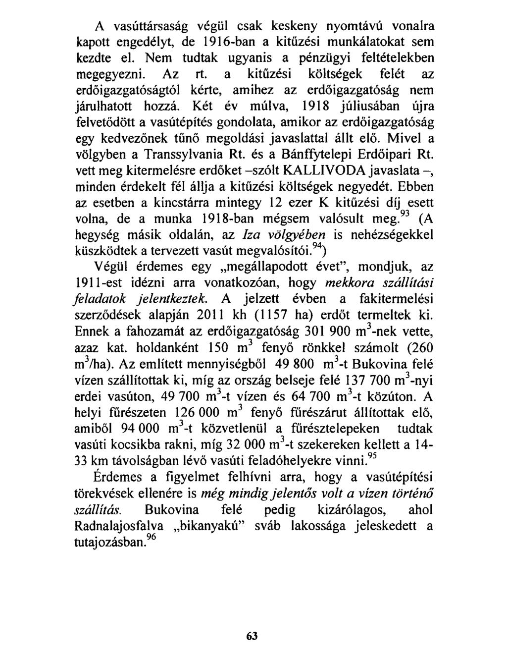 A vasúttársaság végül csak keskeny nyomtávú vonalra kapott engedélyt, de 1916-ban a kitűzési munkálatokat sem kezdte el. Nem tudtak ugyanis a pénzügyi feltételekben megegyezni. Az rt.