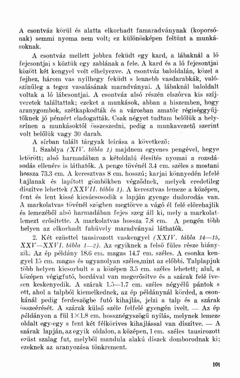 A csontváz körül és alatta elkorhadt famaradványnak (koporsónak) semmi nyoma nem volt; ez különösképen feltünt a munkásoknak.
