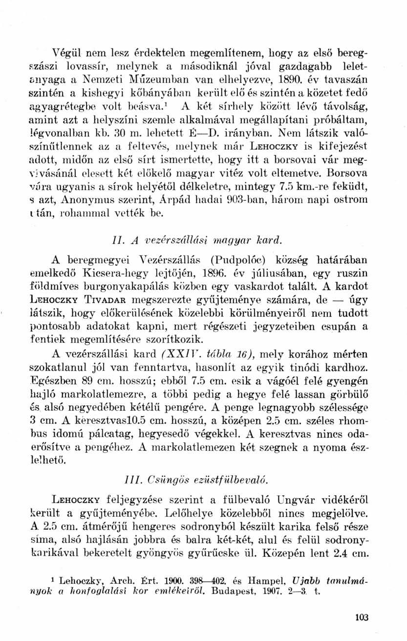 Végül nem lesz érdektelen megemlítenem, hogy az első beregszászi lovassír, melynek a másodiknál jóval gazdagabb leletanyaga a Nemzeti Múzeumban van elhelyezve, 1890.