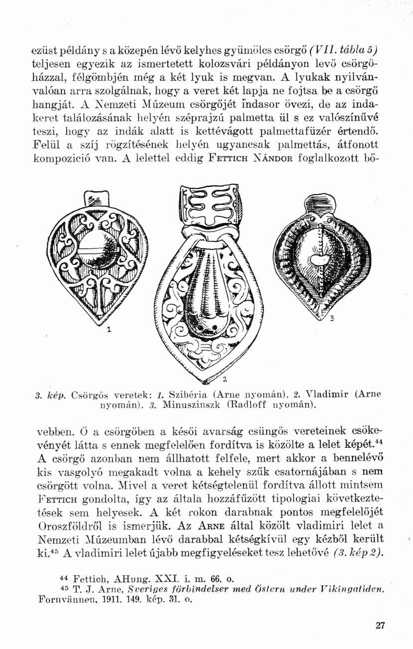 ezüst példány s a közepén lévő kelyhes gyümölcs csörgő (VII. tábla 5) teljesen egyezik az ismertetett kolozsvári példányon levő csörgőházzal, félgömbjén még a két lyuk is megvan.