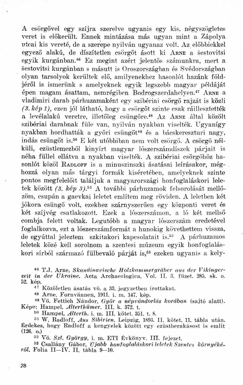 A csörgővel egy szíjra szerelve ugyanis egy kis, négyszögletes veret is előkerült. Ennek mintázása más ugyan mint a Zápolya utcai kis vereté, de a szerepe nyilván ugyanaz volt.
