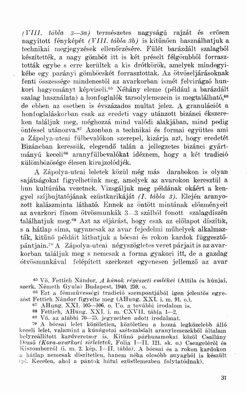 (VIII. tábla 3 3a) természetes nagyságú rajzát és erősen nagyított fényképét (VIII. tábla 3b) is kitűnően használhatjuk a technikai megjegyzések ellenőrzésére.
