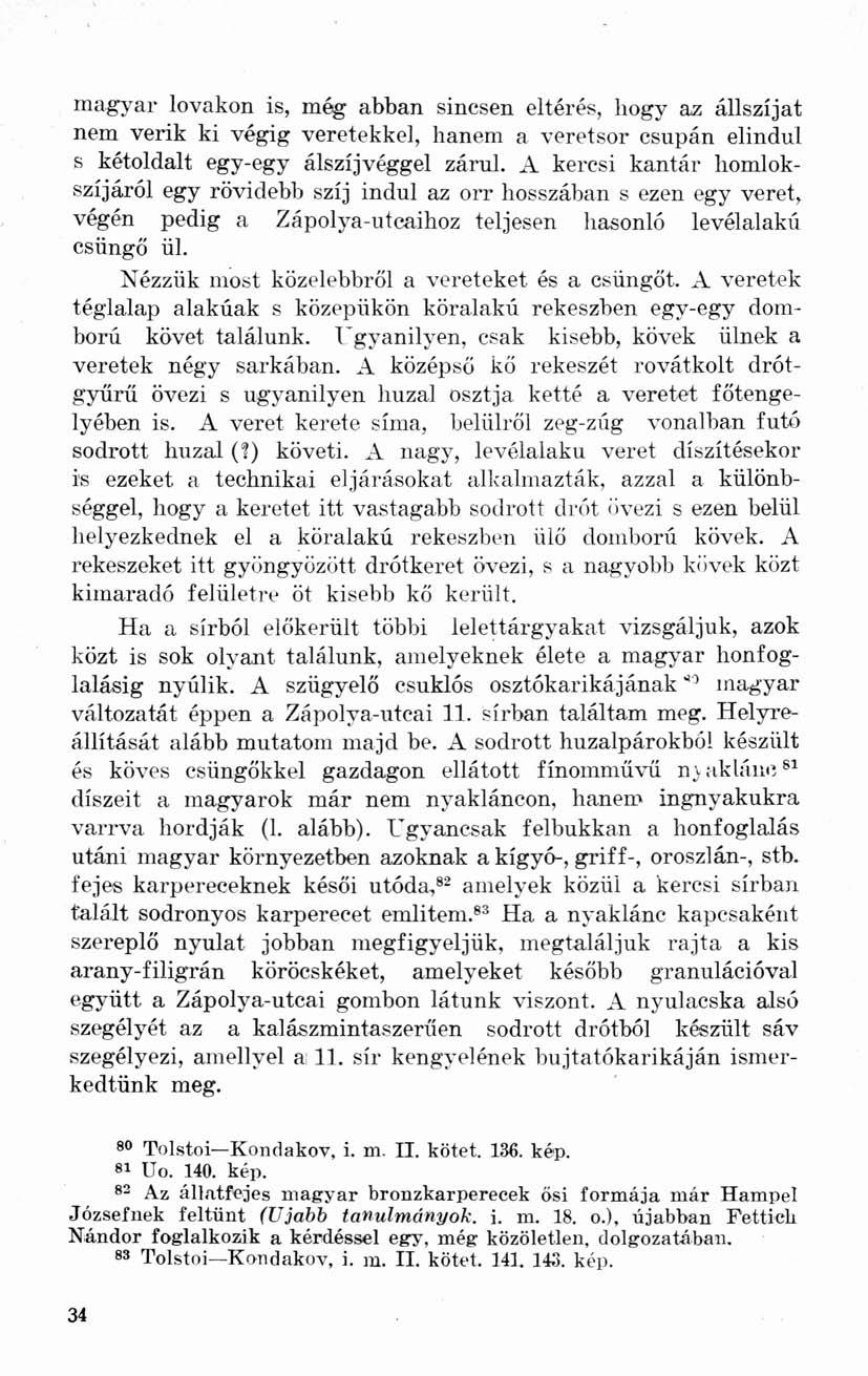 magyar lovakon is, még abban sincsen eltérés, hogy az állszíjat nem verik ki végig veretekkel, hanem a veretsor csupán elindul s kétoldalt egy-egy álszíjvéggel zárul.