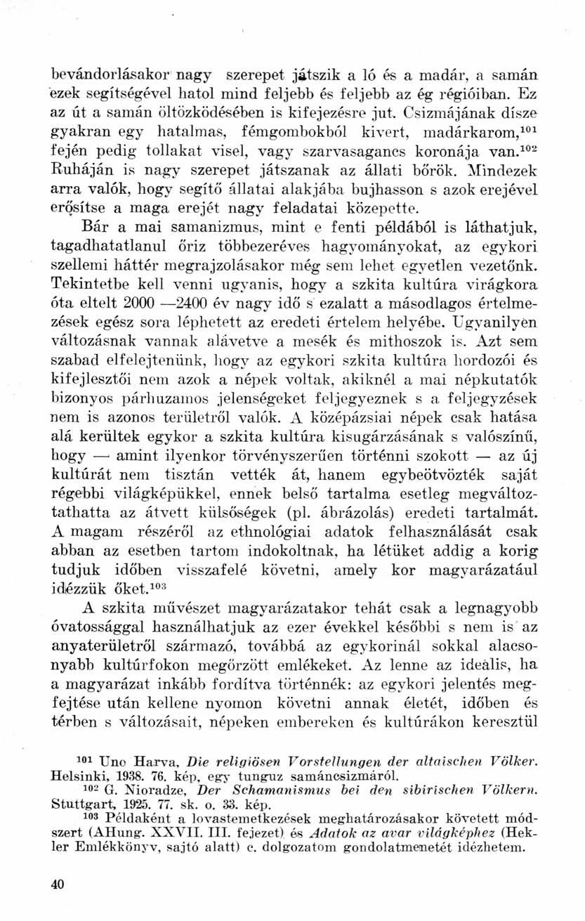 bevándorlásakor nagy szerepet játszik a ló és a madár, a samán ezek segítségével hatol mind feljebb és feljebb az ég régióiban. Ez az út a samán öltözködésében is kifejezésre jut.