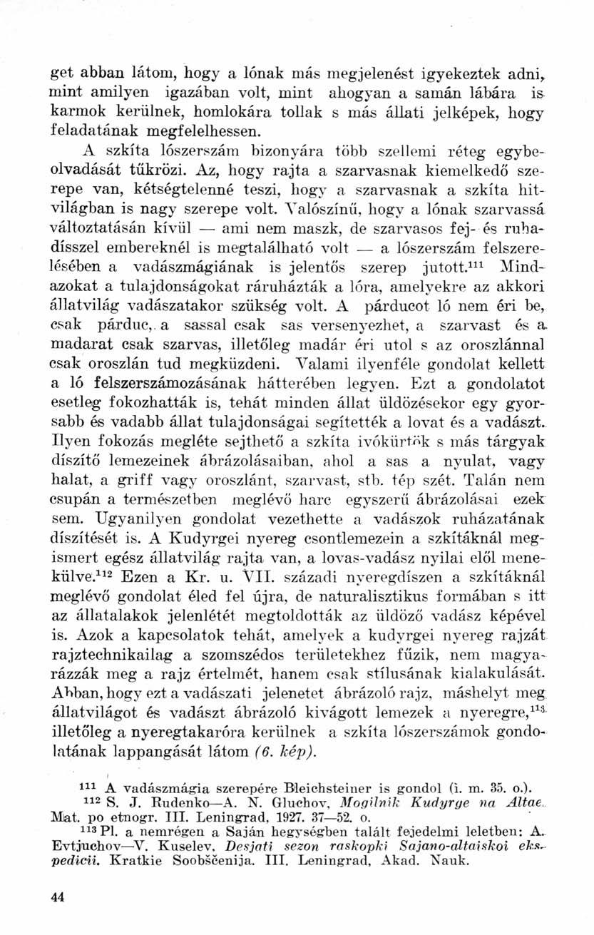 get abban látom, hogy a lónak más megjelenést igyekeztek adni, mint amilyen igazában volt, mint ahogyan a sámán lábára is karmok kerülnek, homlokára tollak s más állati jelképek, hogy feladatának